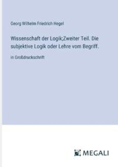 Wissenschaft der Logik;Zweiter Teil. Die subjektive Logik oder Lehre vom Begriff.