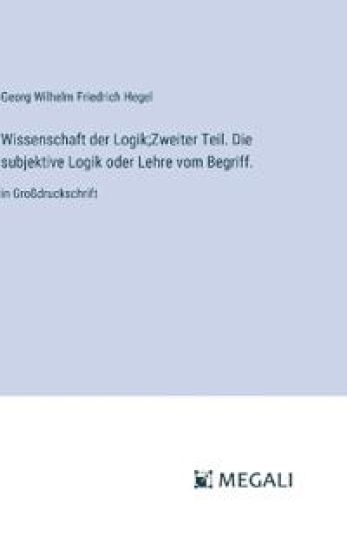 Wissenschaft der Logik;Zweiter Teil. Die subjektive Logik oder Lehre vom Begriff.