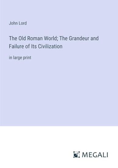 The Old Roman World; The Grandeur and Failure of Its Civilization
