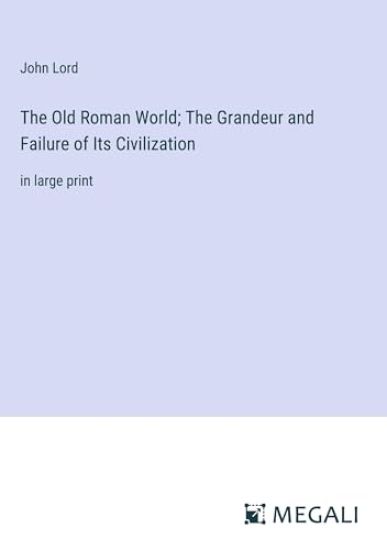 The Old Roman World; The Grandeur and Failure of Its Civilization