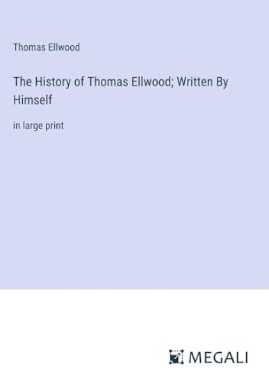 The History of Thomas Ellwood; Written By Himself