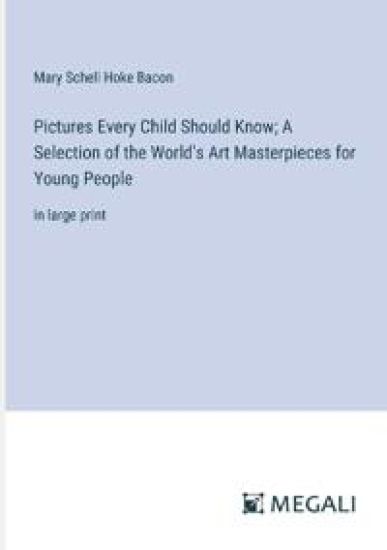Pictures Every Child Should Know; A Selection of the World's Art Masterpieces for Young People