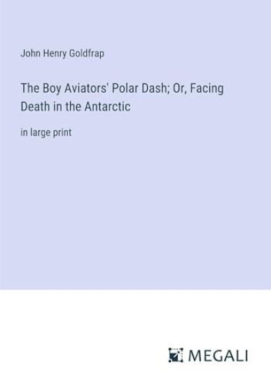 The Boy Aviators' Polar Dash; Or, Facing Death in the Antarctic