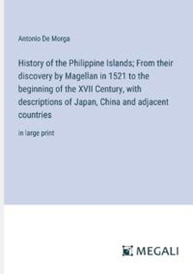History of the Philippine Islands; From their discovery by Magellan in 1521 to the beginning of the XVII Century, with descriptions of Japan, China and adjacent countries