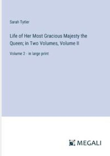 Life of Her Most Gracious Majesty the Queen; in Two Volumes, Volume II