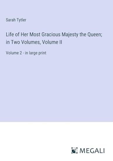 Life of Her Most Gracious Majesty the Queen; in Two Volumes, Volume II