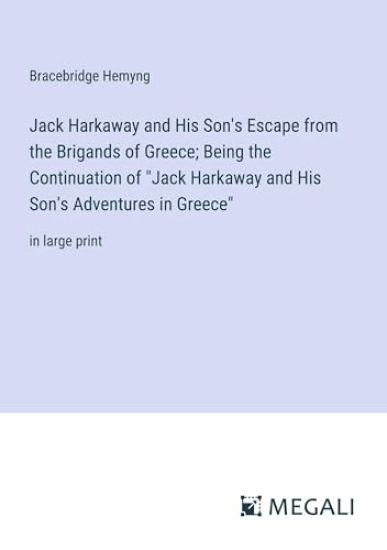 Jack Harkaway and His Son's Escape from the Brigands of Greece; Being the Continuation of "Jack Harkaway and His Son's Adventures in Greece"