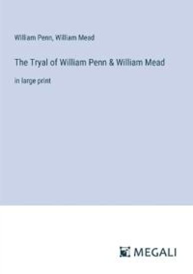 The Tryal of William Penn & William Mead