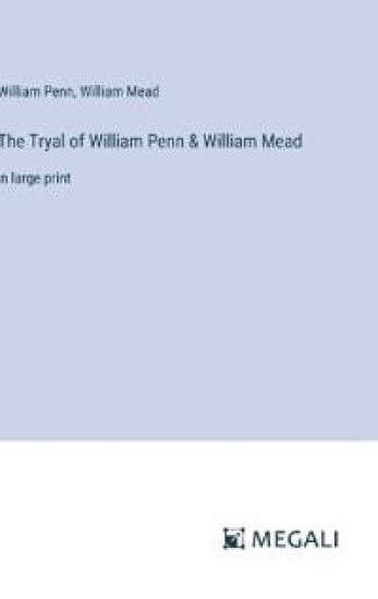 The Tryal of William Penn & William Mead