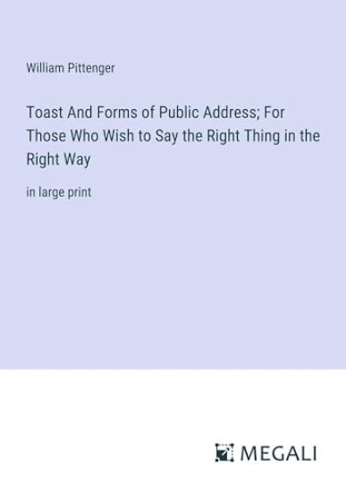 Toast And Forms of Public Address; For Those Who Wish to Say the Right Thing in the Right Way