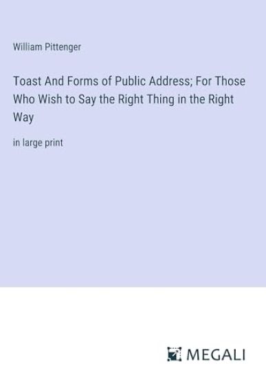Toast And Forms of Public Address; For Those Who Wish to Say the Right Thing in the Right Way