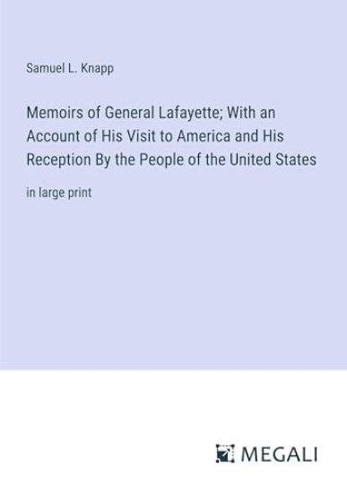 Memoirs of General Lafayette; With an Account of His Visit to America and His Reception By the People of the United States