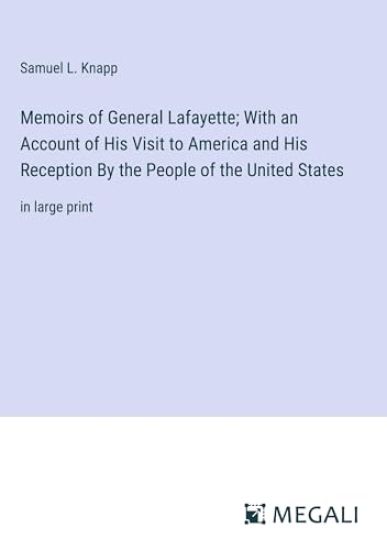 Memoirs of General Lafayette; With an Account of His Visit to America and His Reception By the People of the United States