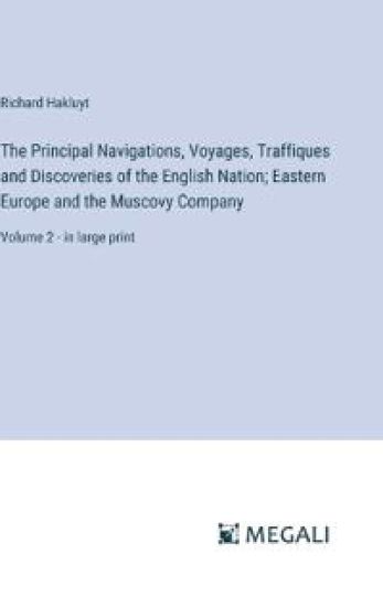 The Principal Navigations, Voyages, Traffiques and Discoveries of the English Nation; Eastern Europe and the Muscovy Company
