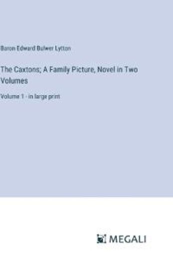 The Caxtons; A Family Picture, Novel in Two Volumes