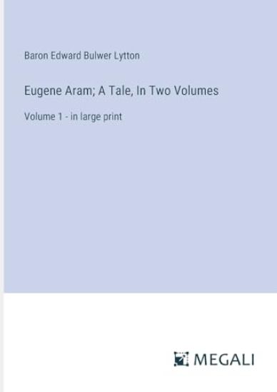 Eugene Aram; A Tale, In Two Volumes