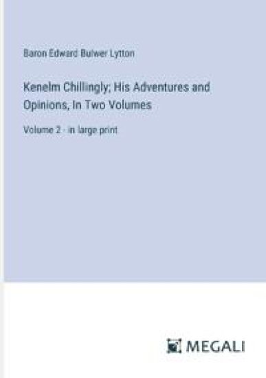 Kenelm Chillingly; His Adventures and Opinions, In Two Volumes