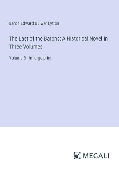 The Last of the Barons; A Historical Novel In Three Volumes