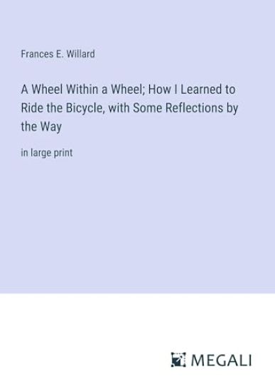 A Wheel Within a Wheel; How I Learned to Ride the Bicycle, with Some Reflections by the Way