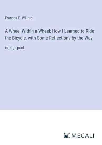 A Wheel Within a Wheel; How I Learned to Ride the Bicycle, with Some Reflections by the Way