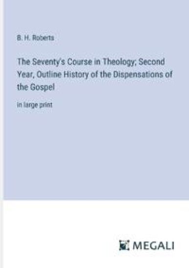 The Seventy's Course in Theology; Second Year, Outline History of the Dispensations of the Gospel