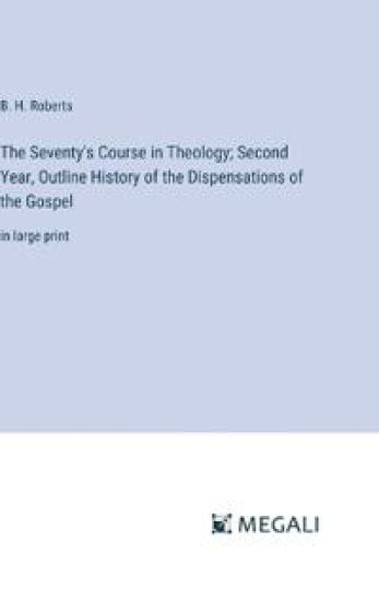 The Seventy's Course in Theology; Second Year, Outline History of the Dispensations of the Gospel