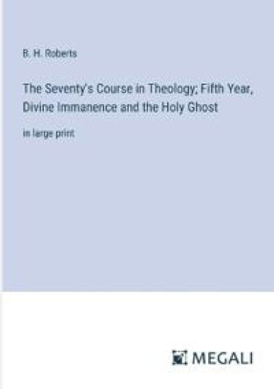 The Seventy's Course in Theology; Fifth Year, Divine Immanence and the Holy Ghost