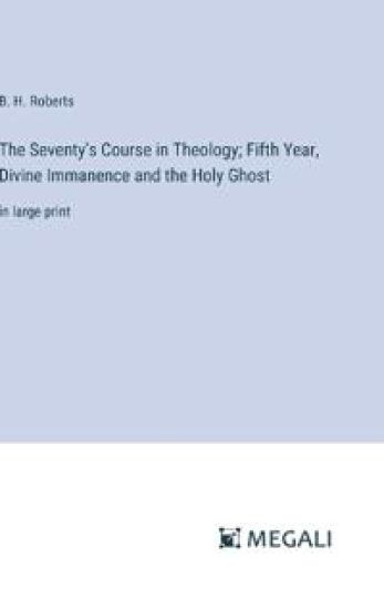 The Seventy's Course in Theology; Fifth Year, Divine Immanence and the Holy Ghost