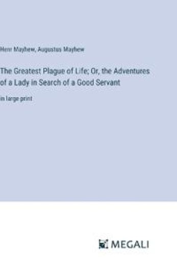 The Greatest Plague of Life; Or, the Adventures of a Lady in Search of a Good Servant