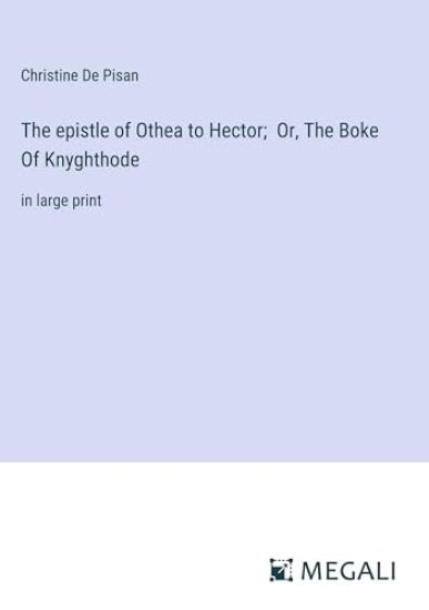 The epistle of Othea to Hector; Or, The Boke Of Knyghthode