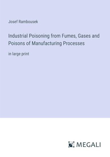 Industrial Poisoning from Fumes, Gases and Poisons of Manufacturing Processes
