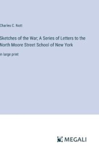 Sketches of the War; A Series of Letters to the North Moore Street School of New York