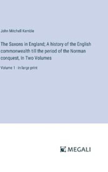 The Saxons in England; A history of the English commonwealth till the period of the Norman conquest, In Two Volumes