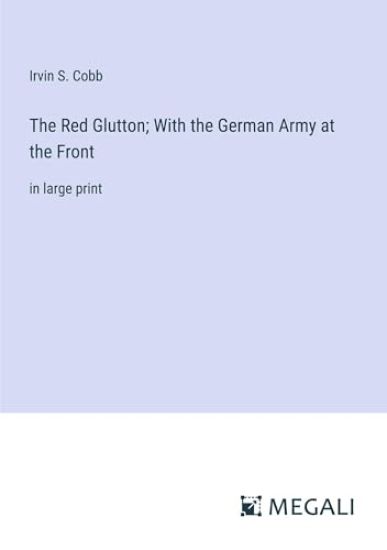 The Red Glutton; With the German Army at the Front