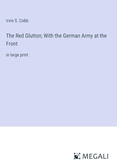 The Red Glutton; With the German Army at the Front