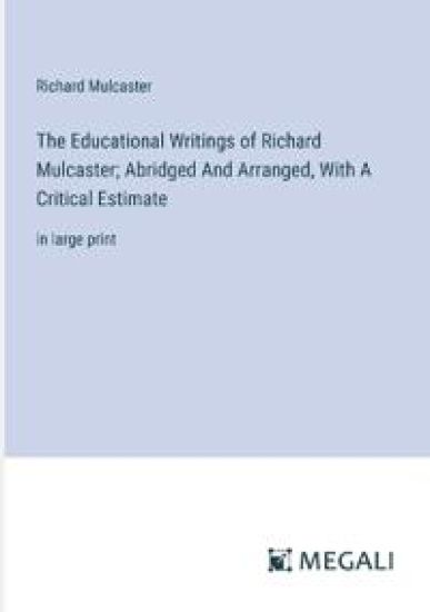 The Educational Writings of Richard Mulcaster; Abridged And Arranged, With A Critical Estimate