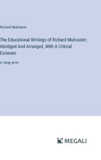 The Educational Writings of Richard Mulcaster; Abridged And Arranged, With A Critical Estimate