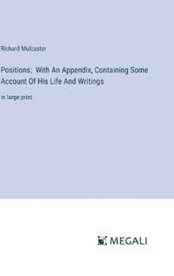 Positions; With An Appendix, Containing Some Account Of His Life And Writings: in large print