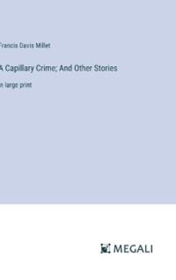 A Capillary Crime; And Other Stories: in large print – Francis Davis Millet, kirjan kansikuva