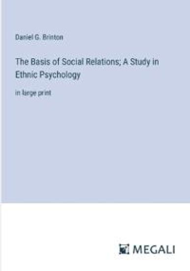 The Basis of Social Relations; A Study in Ethnic Psychology: in large print