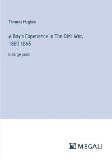 A Boy's Experience In The Civil War, 1860-1865: in large print