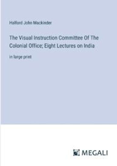 The Visual Instruction Committee Of The Colonial Office; Eight Lectures on India
