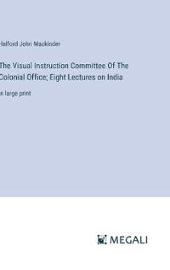 The Visual Instruction Committee Of The Colonial Office; Eight Lectures on India