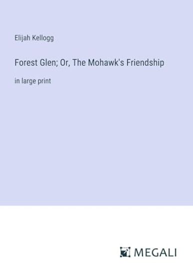 Forest Glen; Or, The Mohawk's Friendship