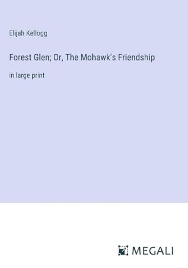 Forest Glen; Or, The Mohawk's Friendship