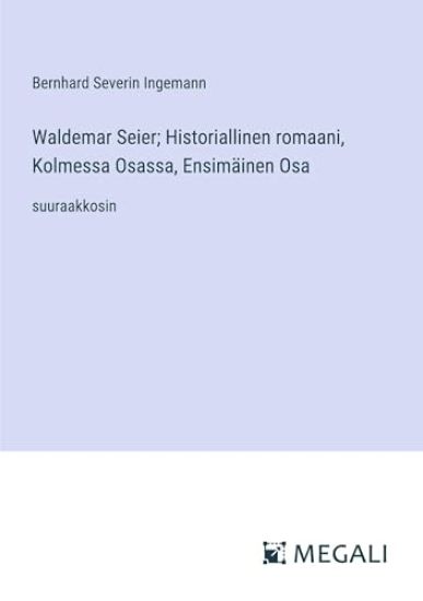 Waldemar Seier; Historiallinen romaani, Kolmessa Osassa, Ensim?inen Osa