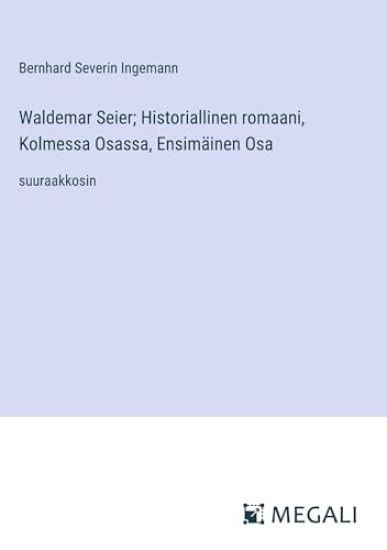 Waldemar Seier; Historiallinen romaani, Kolmessa Osassa, Ensim?inen Osa