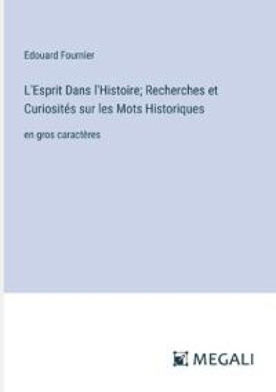 L'Esprit Dans l'Histoire; Recherches et Curiosit?s sur les Mots Historiques