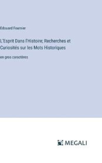 L'Esprit Dans l'Histoire; Recherches et Curiosit?s sur les Mots Historiques