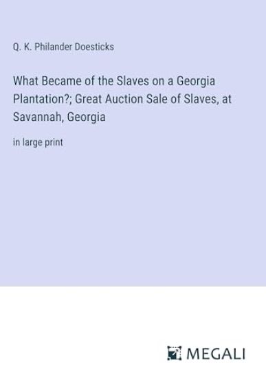 What Became of the Slaves on a Georgia Plantation?; Great Auction Sale of Slaves, at Savannah, Georgia
